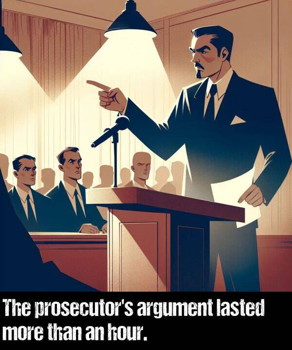 lasted: The prosecutor's argument lasted more than an hour.