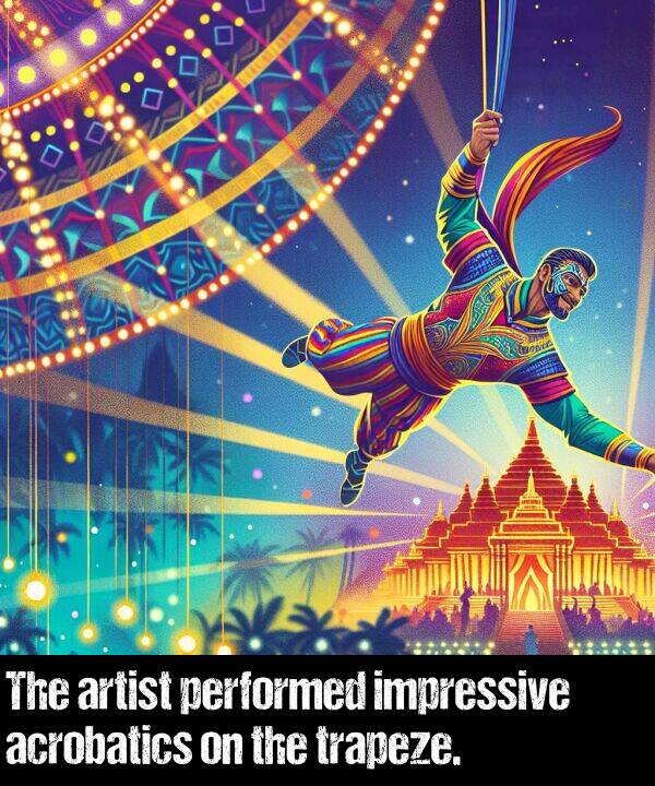 impressive: The artist performed impressive acrobatics on the trapeze.