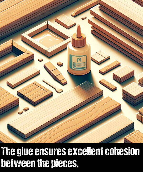 pieces: The glue ensures excellent cohesion between the pieces.