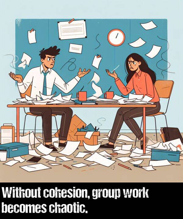 becomes: Without cohesion, group work becomes chaotic.