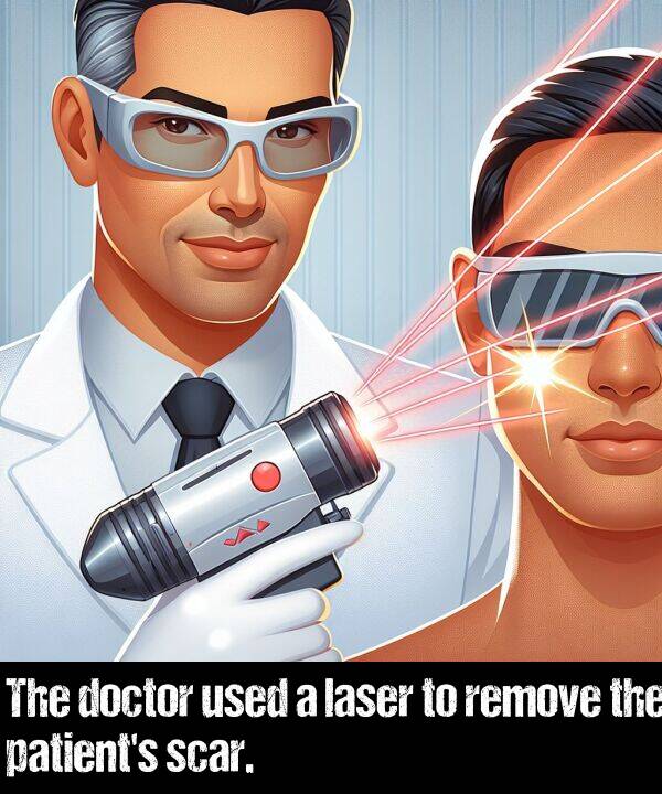 laser: The doctor used a laser to remove the patient's scar.