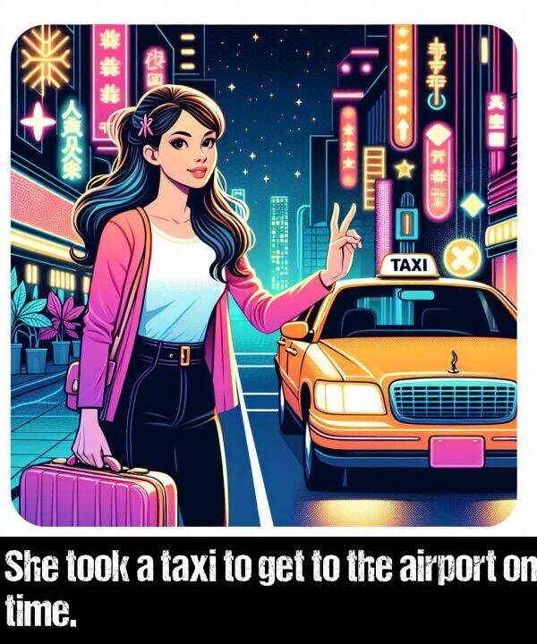 get: She took a taxi to get to the airport on time.