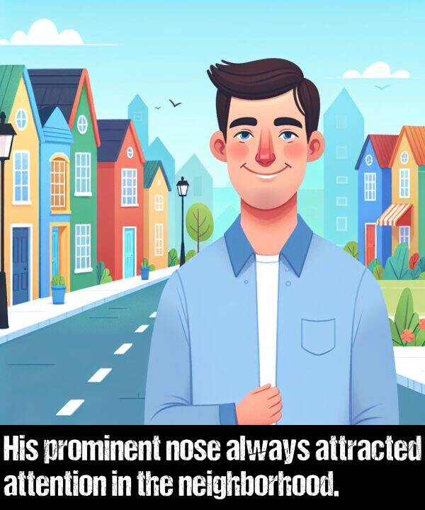 attention: His prominent nose always attracted attention in the neighborhood.