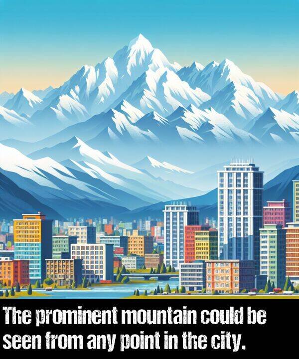 city: The prominent mountain could be seen from any point in the city.
