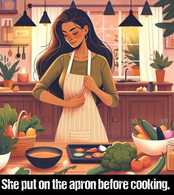 before: She put on the apron before cooking.