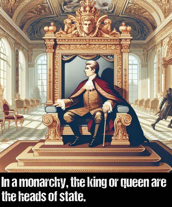 king: In a monarchy, the king or queen are the heads of state.