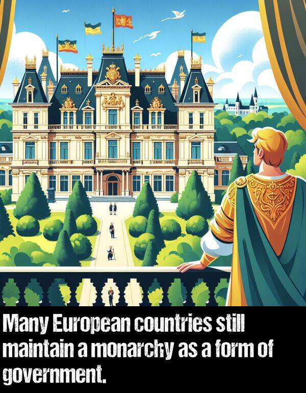 maintain: Many European countries still maintain a monarchy as a form of government.