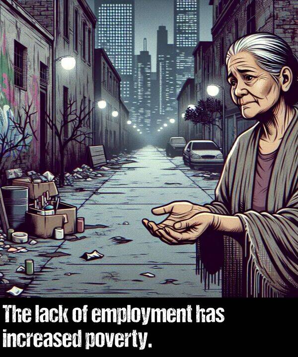 lack: The lack of employment has increased poverty.