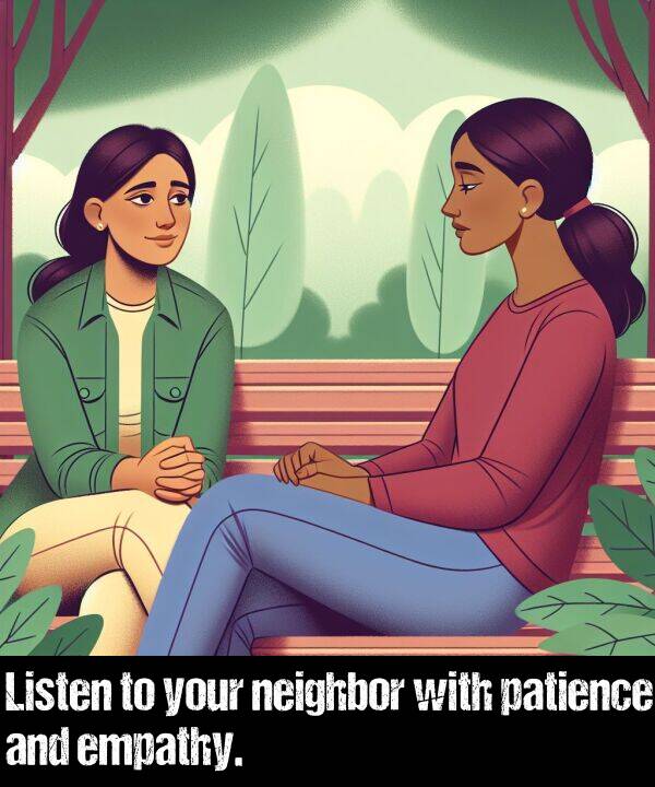patience: Listen to your neighbor with patience and empathy.