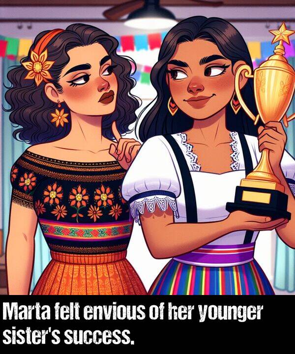 younger: Marta felt envious of her younger sister's success.