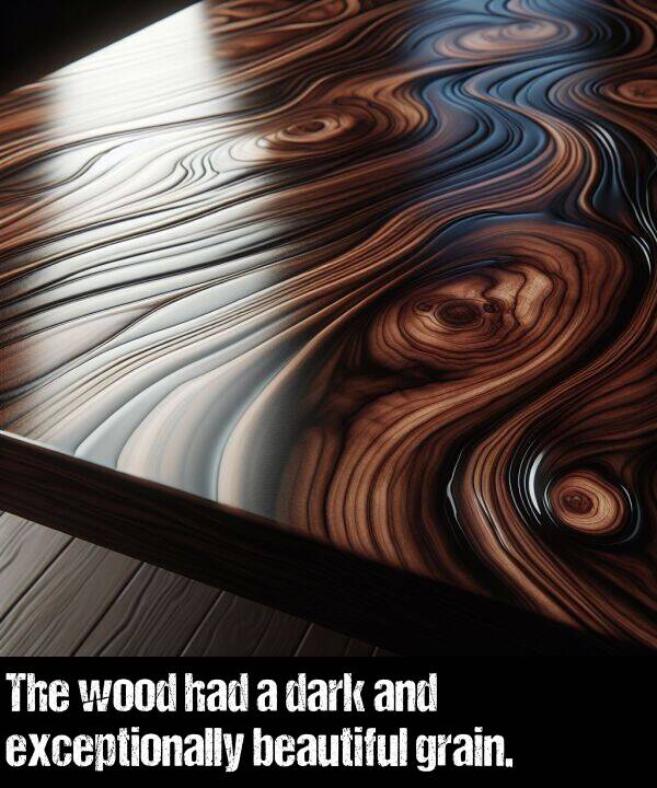 beautiful: The wood had a dark and exceptionally beautiful grain.