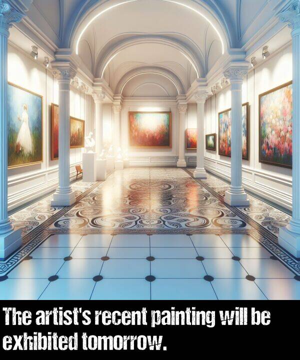 recent: The artist's recent painting will be exhibited tomorrow.