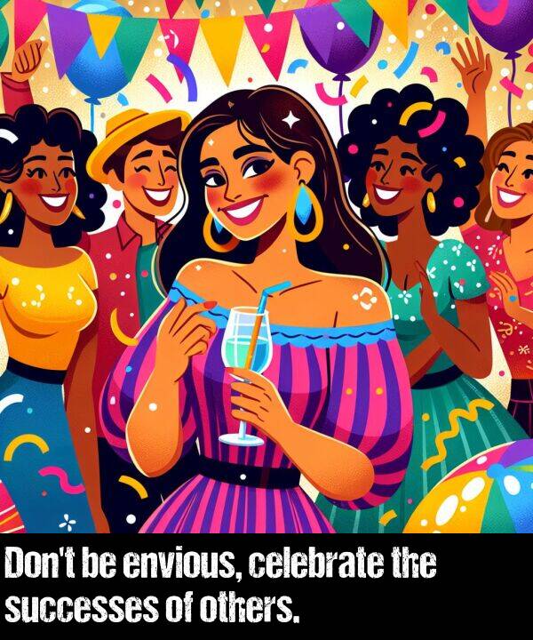 celebrate: Don't be envious, celebrate the successes of others.