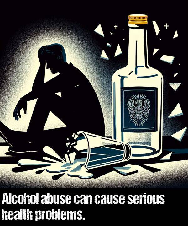 can: Alcohol abuse can cause serious health problems.