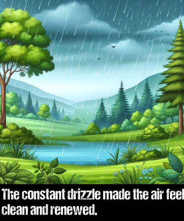 made: The constant drizzle made the air feel clean and renewed.