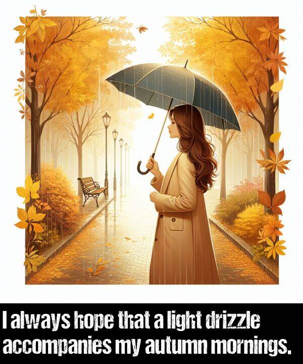 light: I always hope that a light drizzle accompanies my autumn mornings.
