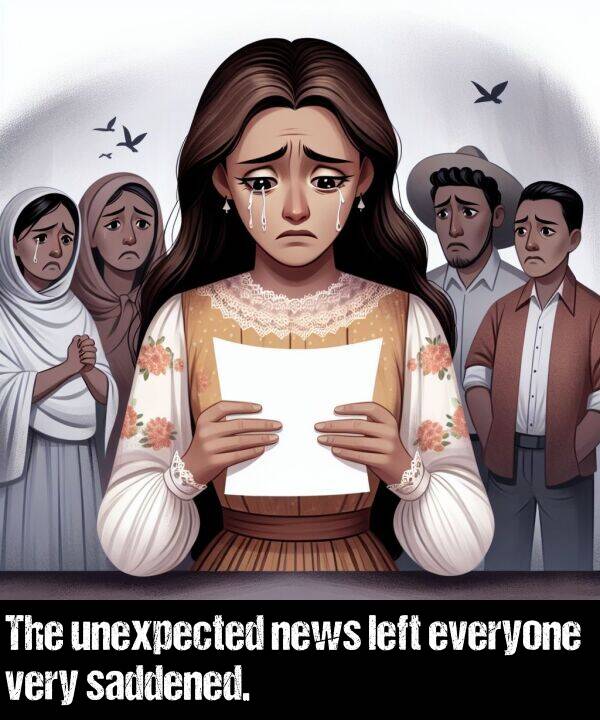 news: The unexpected news left everyone very saddened.