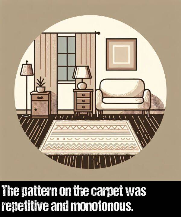 carpet: The pattern on the carpet was repetitive and monotonous.