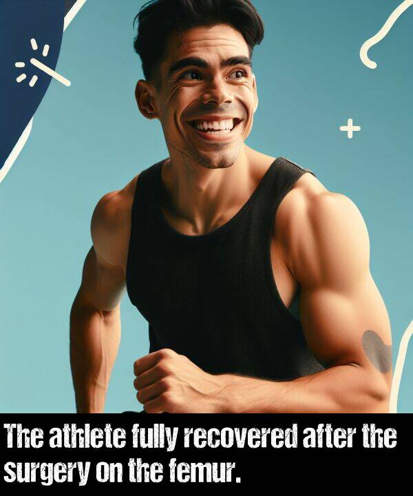 femur: The athlete fully recovered after the surgery on the femur.