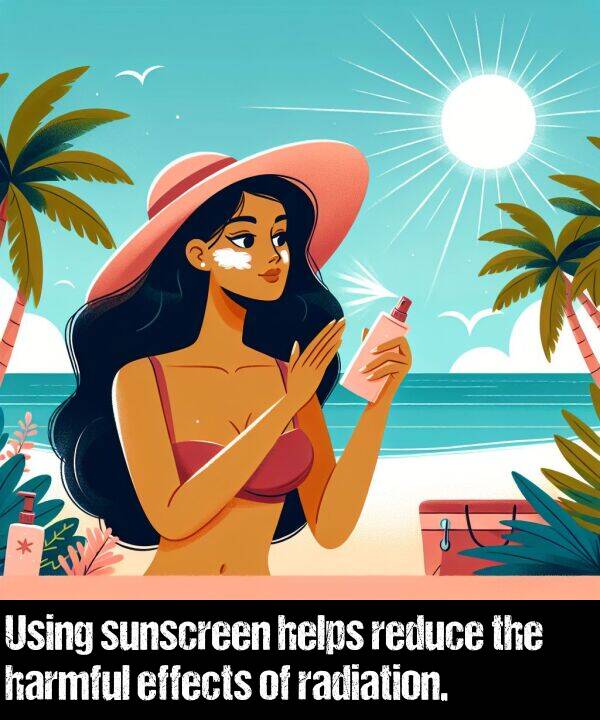 harmful: Using sunscreen helps reduce the harmful effects of radiation.