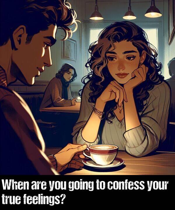 feelings: When are you going to confess your true feelings?