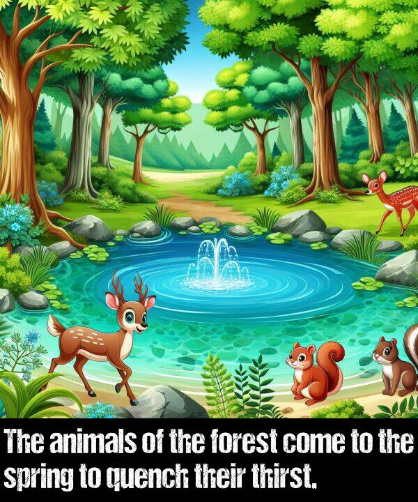 quench: The animals of the forest come to the spring to quench their thirst.