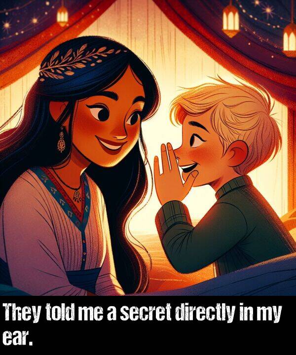 ear: They told me a secret directly in my ear.