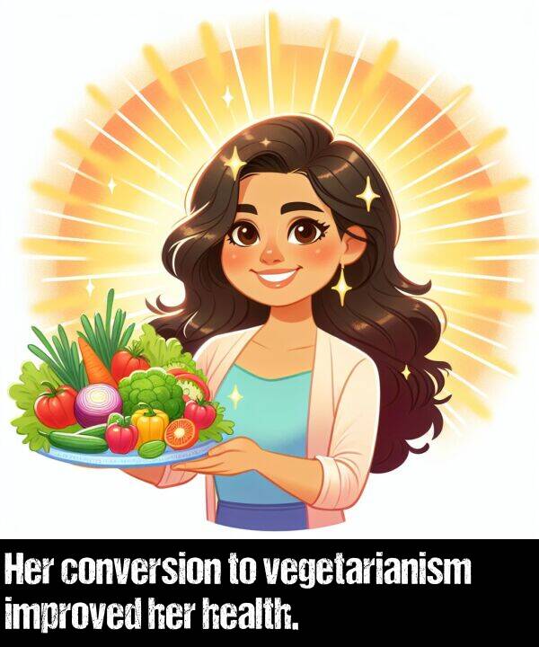 improved: Her conversion to vegetarianism improved her health.