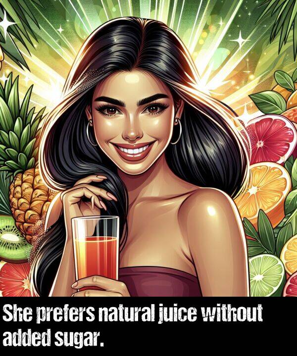 without: She prefers natural juice without added sugar.