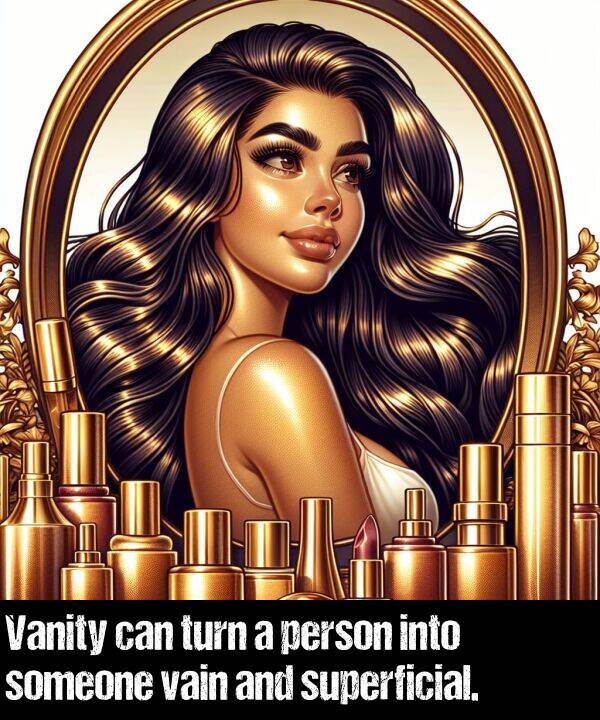 vain: Vanity can turn a person into someone vain and superficial.