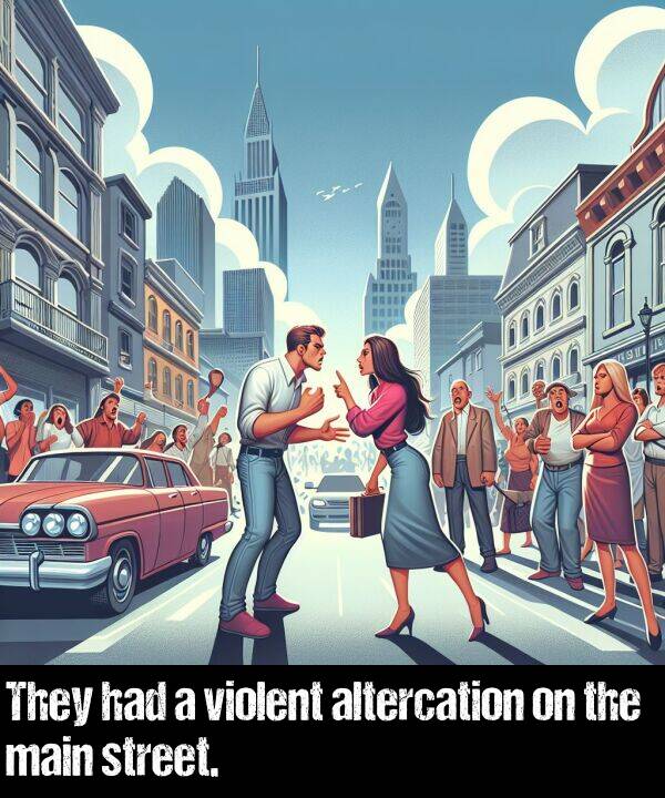 main: They had a violent altercation on the main street.
