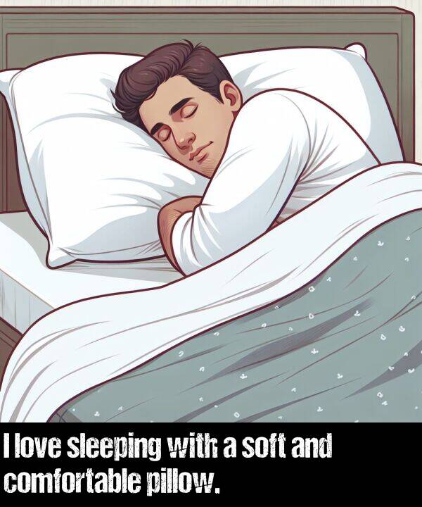 love: I love sleeping with a soft and comfortable pillow.