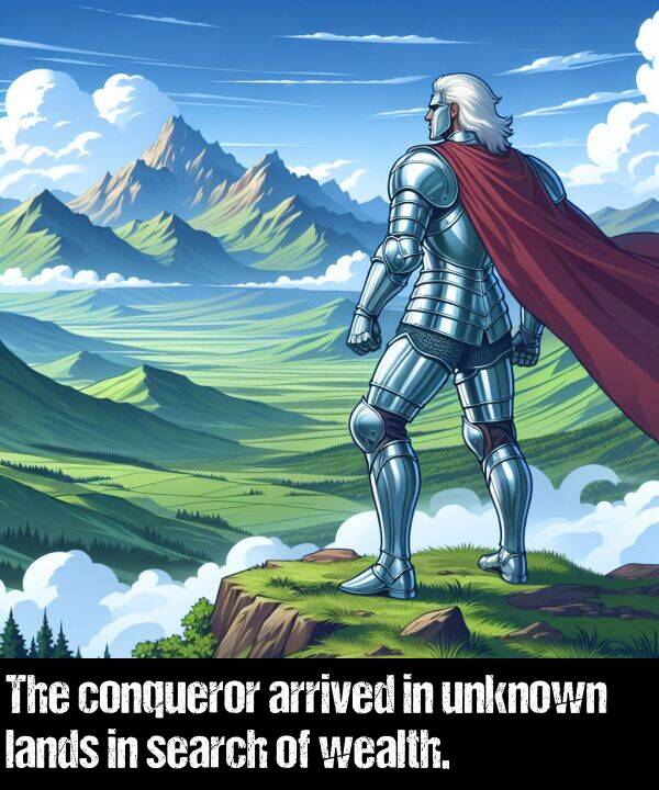 lands: The conqueror arrived in unknown lands in search of wealth.