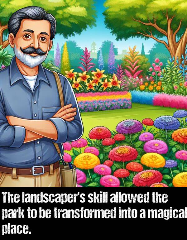 skill: The landscaper's skill allowed the park to be transformed into a magical place.