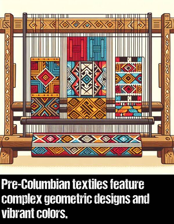 vibrant: Pre-Columbian textiles feature complex geometric designs and vibrant colors.