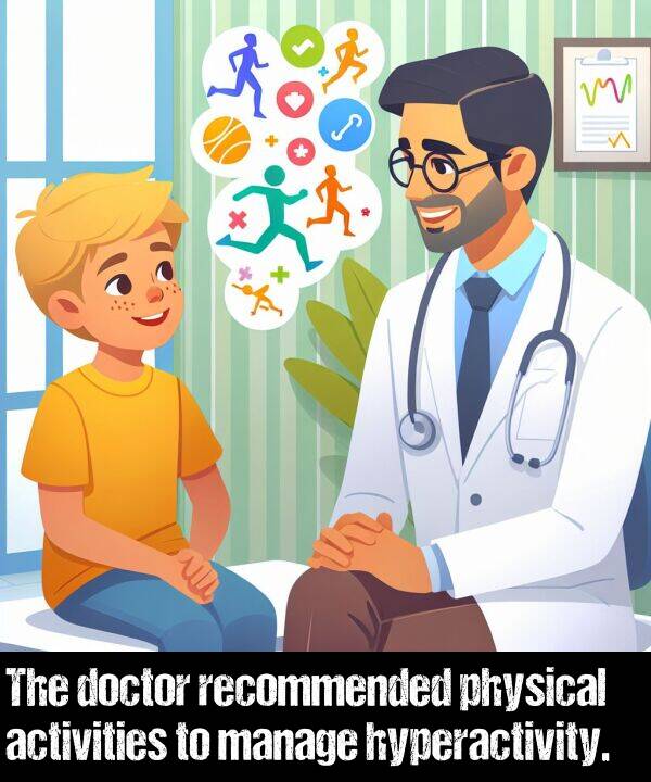 activities: The doctor recommended physical activities to manage hyperactivity.