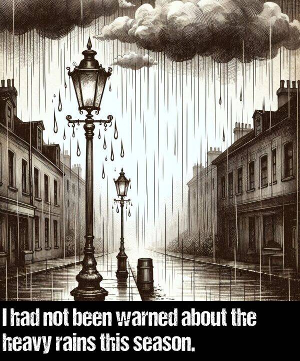 rains: I had not been warned about the heavy rains this season.