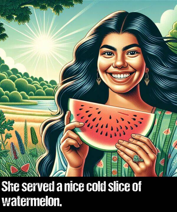 watermelon: She served a nice cold slice of watermelon.