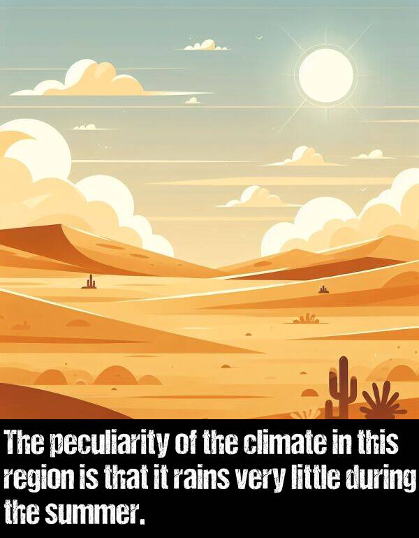 rains: The peculiarity of the climate in this region is that it rains very little during the summer.