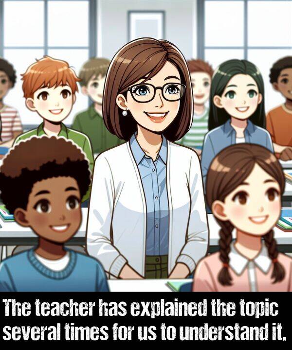 understand: The teacher has explained the topic several times for us to understand it.