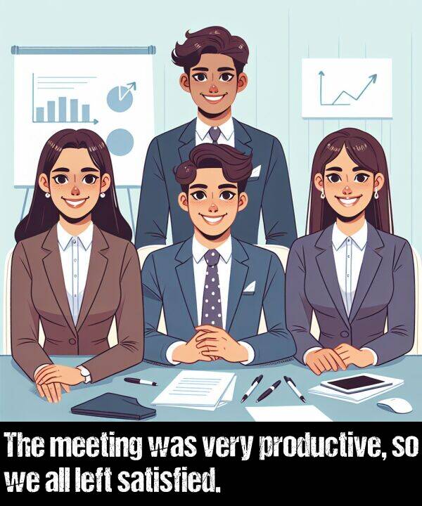 left: The meeting was very productive, so we all left satisfied.