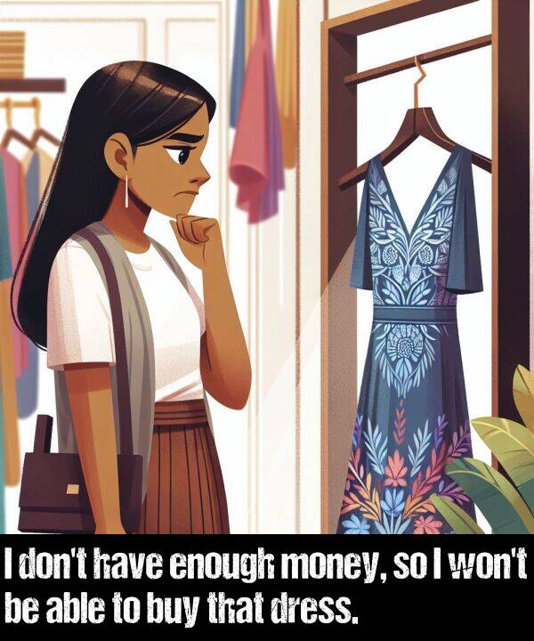 able: I don't have enough money, so I won't be able to buy that dress.