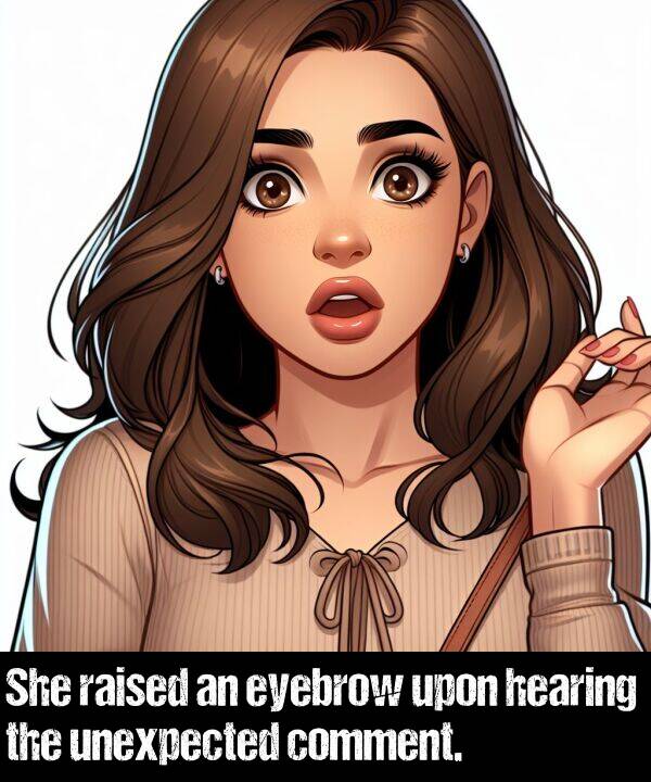 unexpected: She raised an eyebrow upon hearing the unexpected comment.