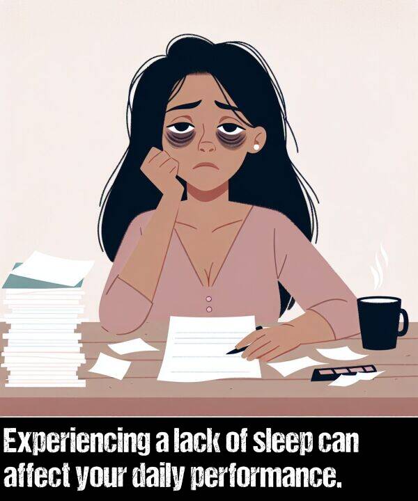 lack: Experiencing a lack of sleep can affect your daily performance.