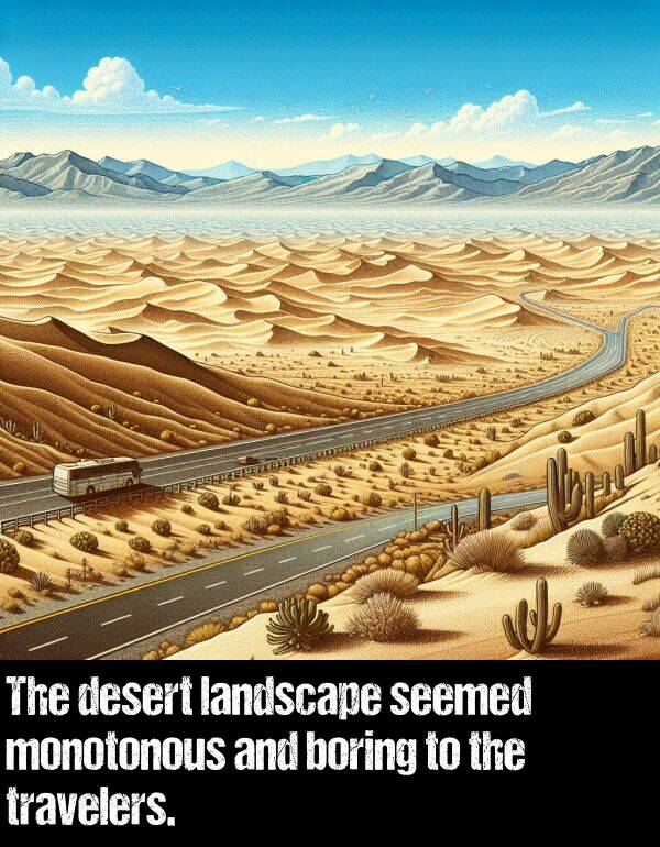 landscape: The desert landscape seemed monotonous and boring to the travelers.