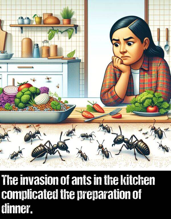 complicated: The invasion of ants in the kitchen complicated the preparation of dinner.