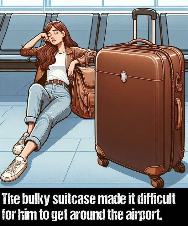 get: The bulky suitcase made it difficult for him to get around the airport.
