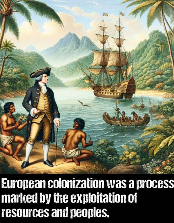 marked: European colonization was a process marked by the exploitation of resources and peoples.