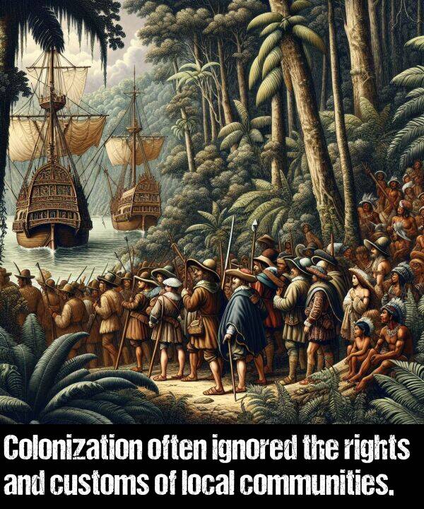 local: Colonization often ignored the rights and customs of local communities.