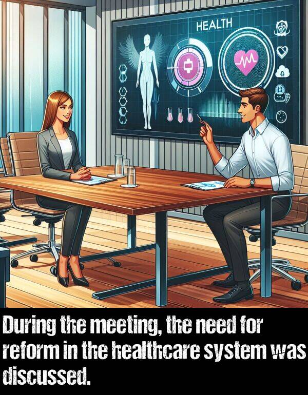 healthcare: During the meeting, the need for reform in the healthcare system was discussed.